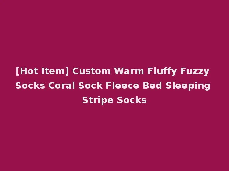 [Hot Item] Custom Warm Fluffy Fuzzy Socks Coral Sock Fleece Bed Sleeping Stripe Socks