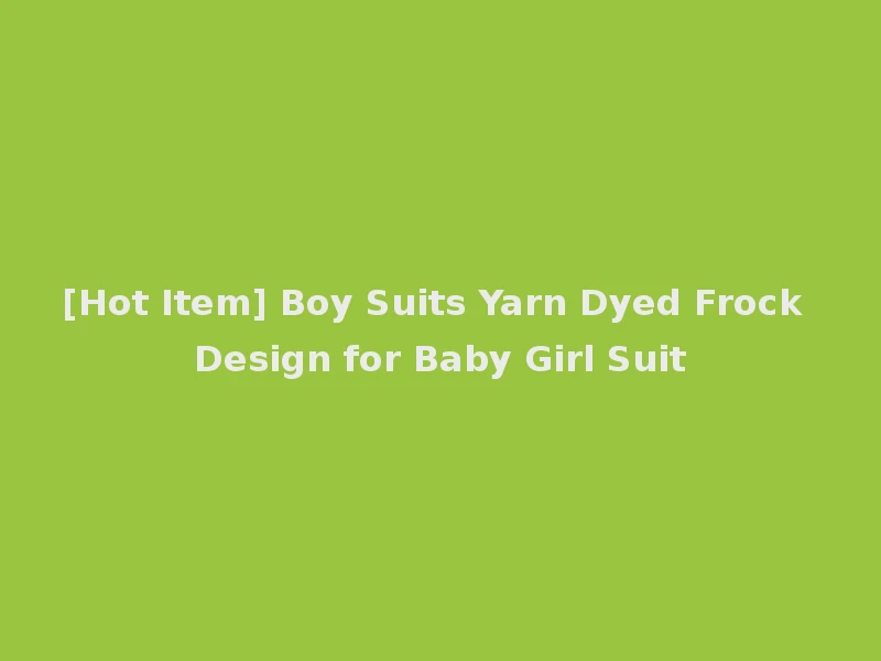 [Hot Item] Boy Suits Yarn Dyed Frock Design for Baby Girl Suit