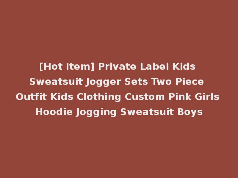 [Hot Item] Private Label Kids Sweatsuit Jogger Sets Two Piece Outfit Kids Clothing Custom Pink Girls Hoodie Jogging Sweatsuit Boys
