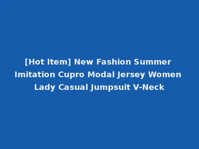 [Hot Item] New Fashion Summer Imitation Cupro Modal Jersey Women Lady Casual Jumpsuit V-Neck