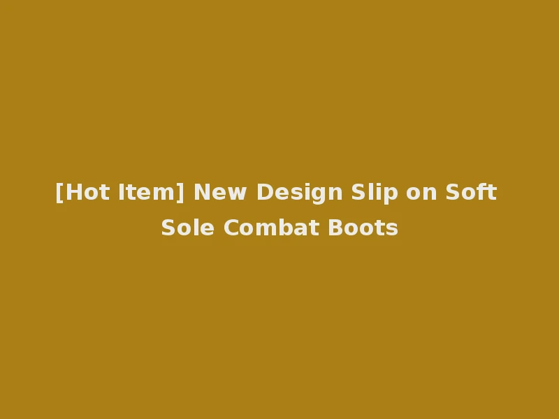 [Hot Item] New Design Slip on Soft Sole Combat Boots