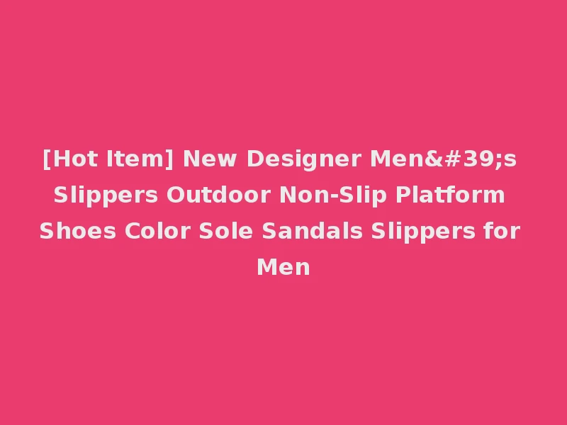 [Hot Item] New Designer Men's Slippers Outdoor Non-Slip Platform Shoes Color Sole Sandals Slippers for Men