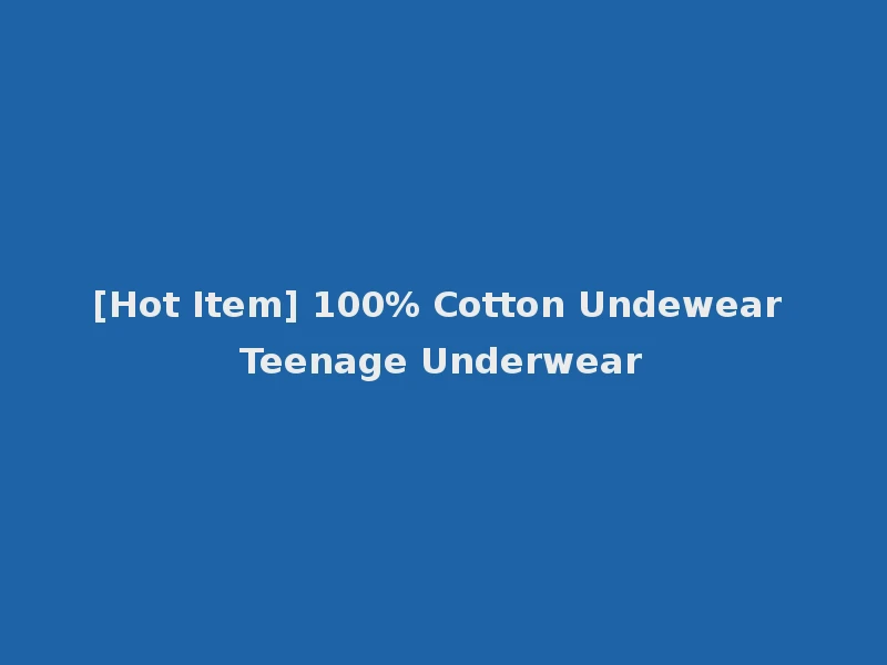 [Hot Item] 100% Cotton Undewear Teenage Underwear