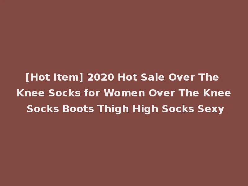[Hot Item] 2020 Hot Sale Over The Knee Socks for Women Over The Knee Socks Boots Thigh High Socks Sexy