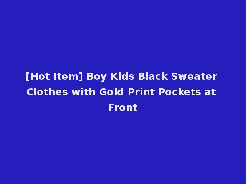 [Hot Item] Boy Kids Black Sweater Clothes with Gold Print Pockets at Front