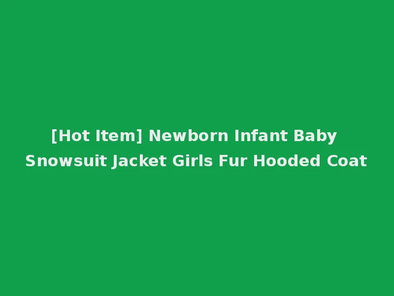 [Hot Item] Newborn Infant Baby Snowsuit Jacket Girls Fur Hooded Coat