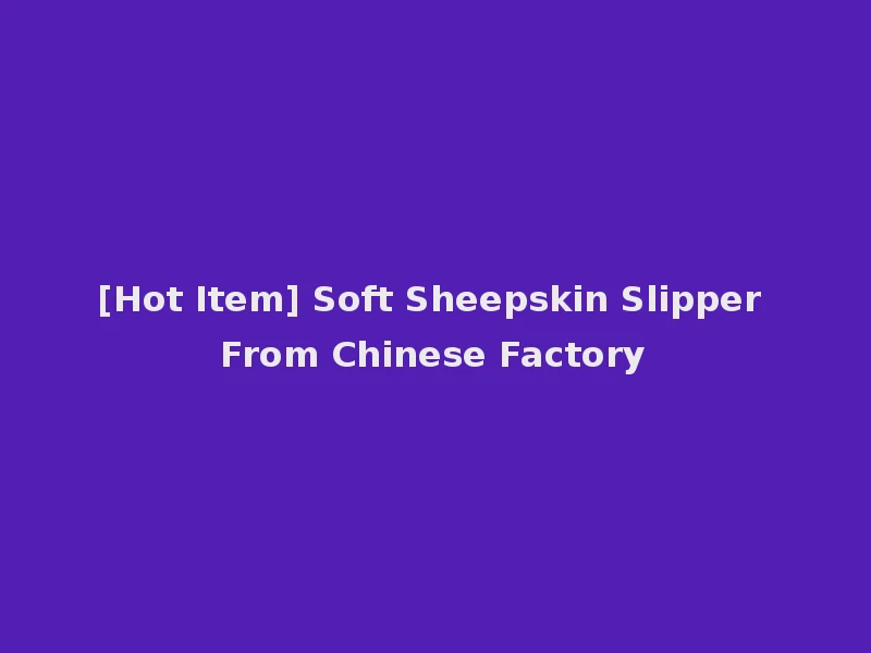 [Hot Item] Soft Sheepskin Slipper From Chinese Factory