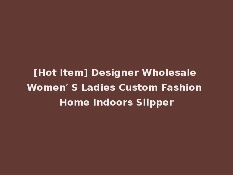 [Hot Item] Designer Wholesale Women′ S Ladies Custom Fashion Home Indoors Slipper