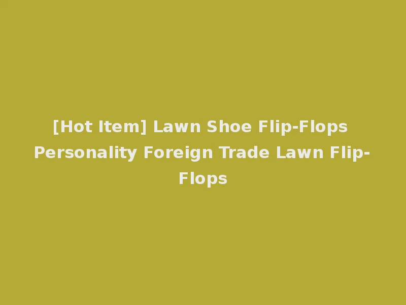 [Hot Item] Lawn Shoe Flip-Flops Personality Foreign Trade Lawn Flip-Flops
