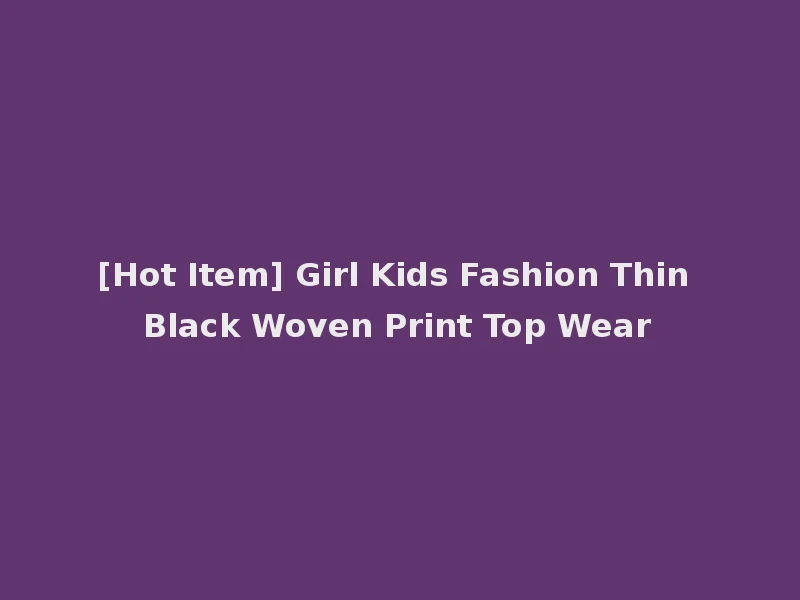 [Hot Item] Girl Kids Fashion Thin Black Woven Print Top Wear