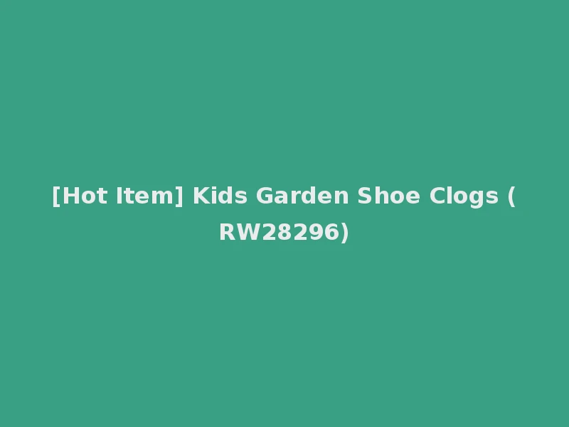 [Hot Item] Kids Garden Shoe Clogs (RW28296)