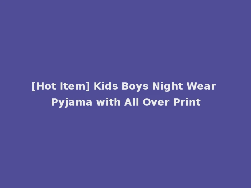 [Hot Item] Kids Boys Night Wear Pyjama with All Over Print