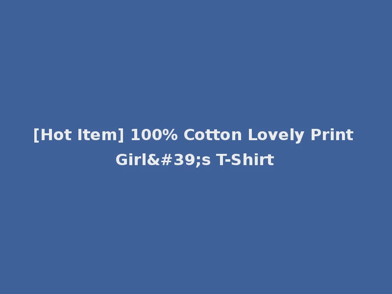 [Hot Item] 100% Cotton Lovely Print Girl's T-Shirt