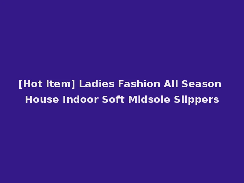[Hot Item] Ladies Fashion All Season House Indoor Soft Midsole Slippers