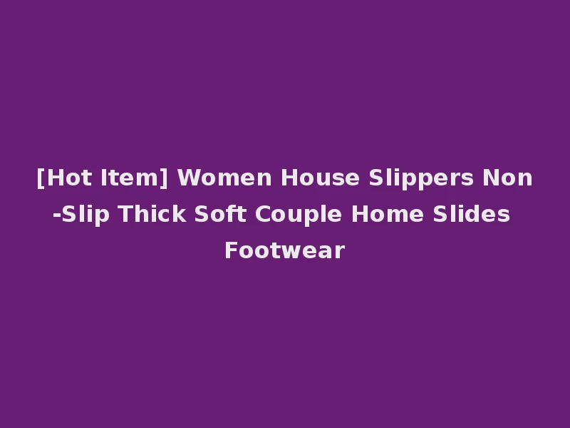 [Hot Item] Women House Slippers Non-Slip Thick Soft Couple Home Slides Footwear