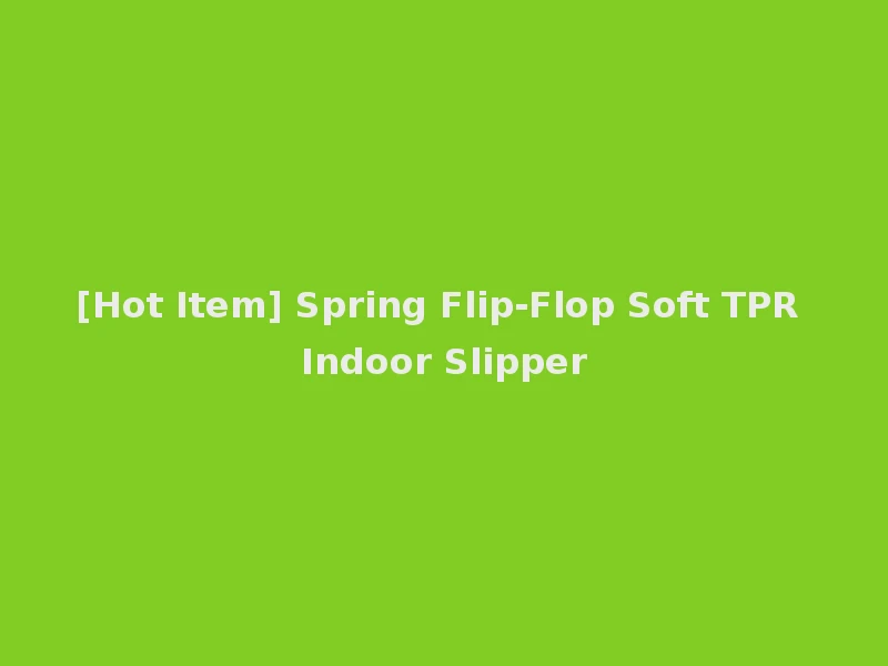 [Hot Item] Spring Flip-Flop Soft TPR Indoor Slipper