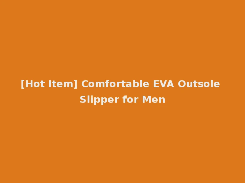[Hot Item] Comfortable EVA Outsole Slipper for Men