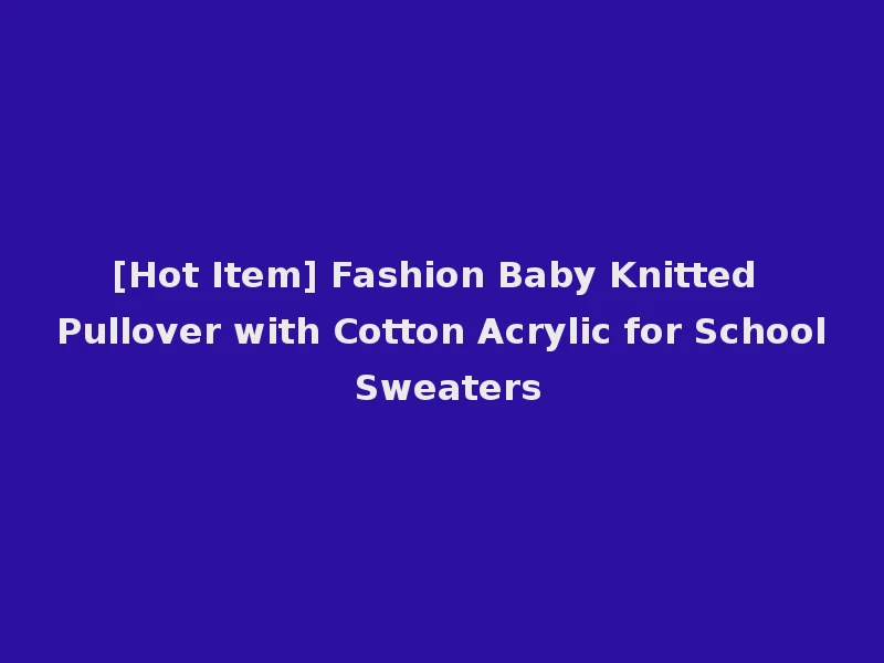 [Hot Item] Fashion Baby Knitted Pullover with Cotton Acrylic for School Sweaters