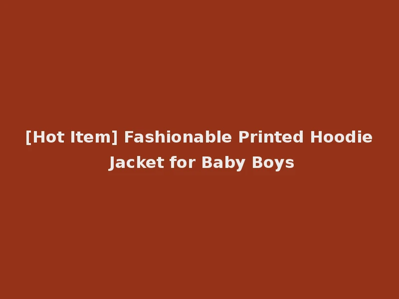 [Hot Item] Fashionable Printed Hoodie Jacket for Baby Boys