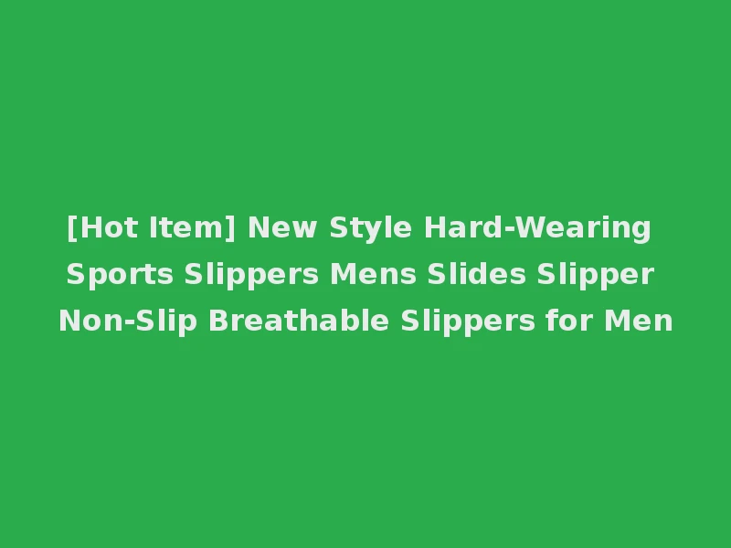 [Hot Item] New Style Hard-Wearing Sports Slippers Mens Slides Slipper Non-Slip Breathable Slippers for Men
