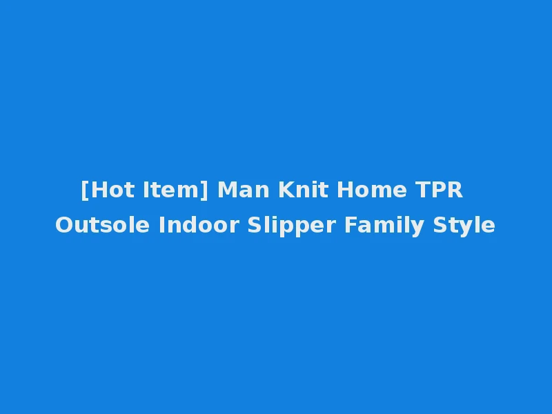 [Hot Item] Man Knit Home TPR Outsole Indoor Slipper Family Style