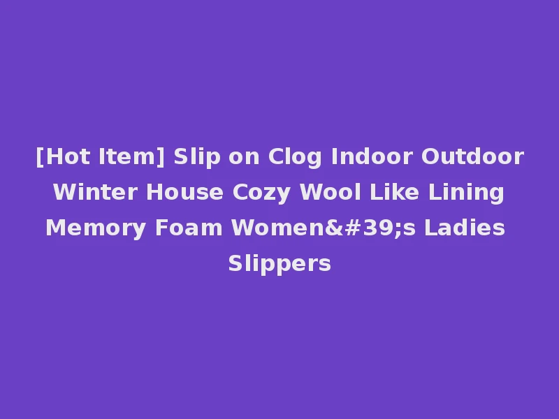 [Hot Item] Slip on Clog Indoor Outdoor Winter House Cozy Wool Like Lining Memory Foam Women's Ladies Slippers