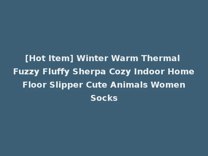 [Hot Item] Winter Warm Thermal Fuzzy Fluffy Sherpa Cozy Indoor Home Floor Slipper Cute Animals Women Socks