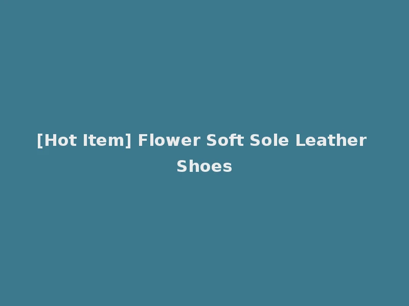 [Hot Item] Flower Soft Sole Leather Shoes