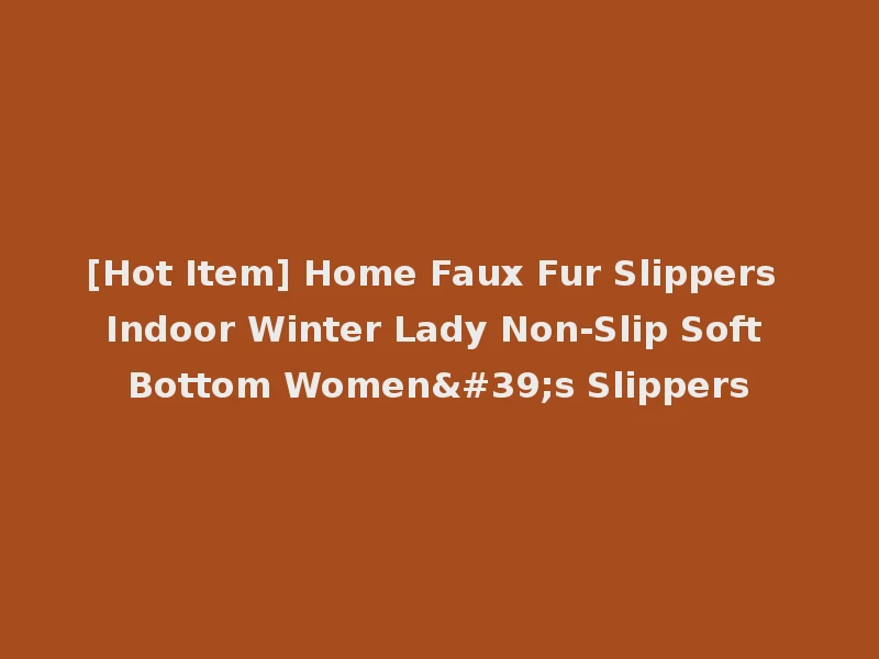 [Hot Item] Home Faux Fur Slippers Indoor Winter Lady Non-Slip Soft Bottom Women's Slippers