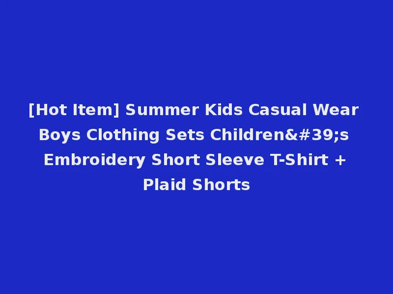 [Hot Item] Summer Kids Casual Wear Boys Clothing Sets Children's Embroidery Short Sleeve T-Shirt +Plaid Shorts