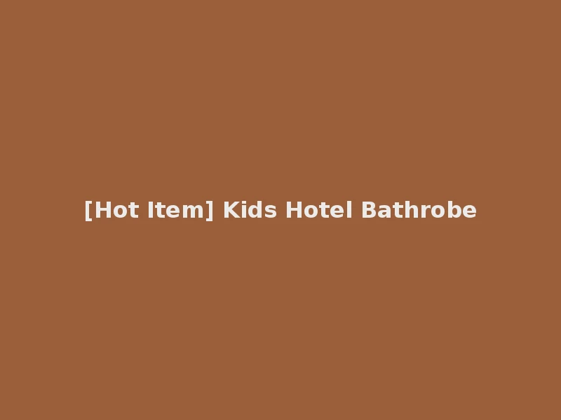 [Hot Item] Kids Hotel Bathrobe