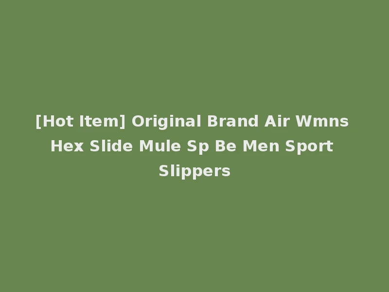 [Hot Item] Original Brand Air Wmns Hex Slide Mule Sp Be Men Sport Slippers