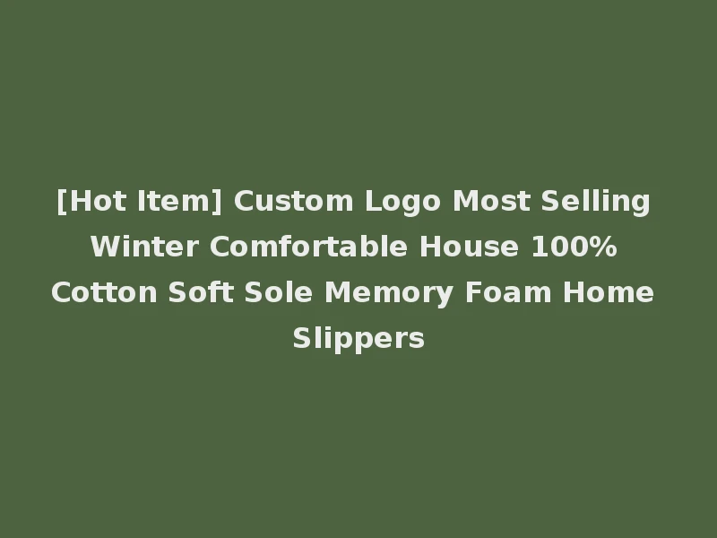 [Hot Item] Custom Logo Most Selling Winter Comfortable House 100% Cotton Soft Sole Memory Foam Home Slippers