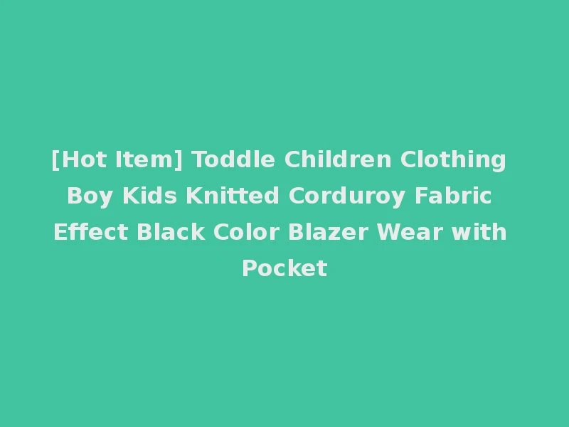[Hot Item] Toddle Children Clothing Boy Kids Knitted Corduroy Fabric Effect Black Color Blazer Wear with Pocket