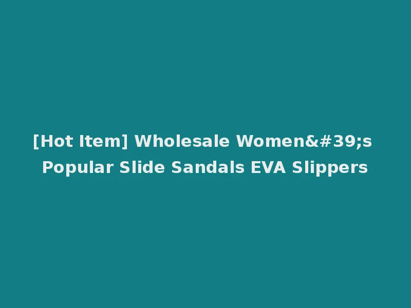 [Hot Item] Wholesale Women's Popular Slide Sandals EVA Slippers