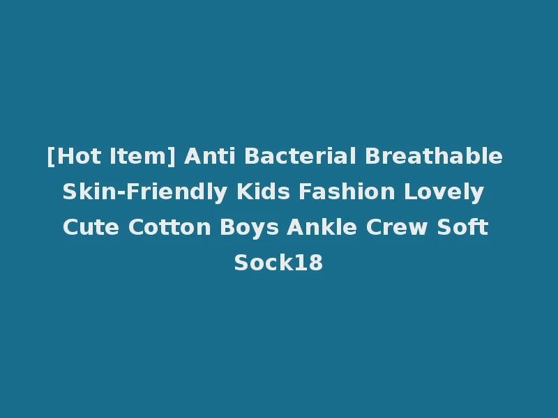 [Hot Item] Anti Bacterial Breathable Skin-Friendly Kids Fashion Lovely Cute Cotton Boys Ankle Crew Soft Sock18