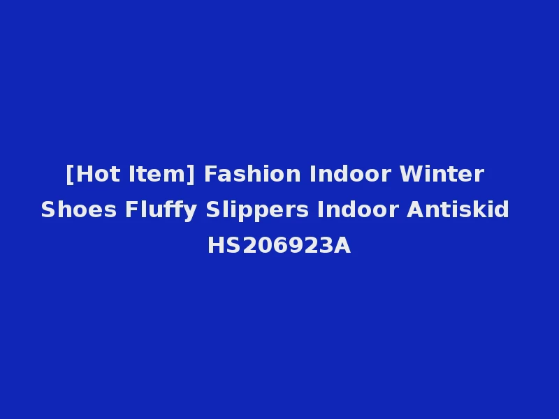 [Hot Item] Fashion Indoor Winter Shoes Fluffy Slippers Indoor Antiskid HS206923A