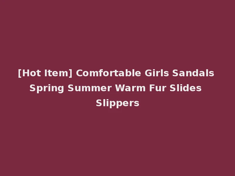 [Hot Item] Comfortable Girls Sandals Spring Summer Warm Fur Slides Slippers