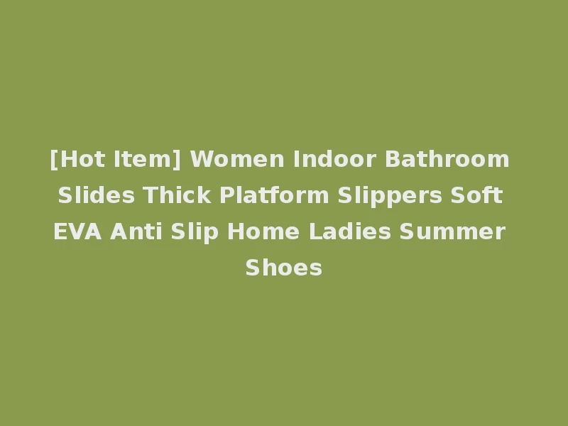 [Hot Item] Women Indoor Bathroom Slides Thick Platform Slippers Soft EVA Anti Slip Home Ladies Summer Shoes