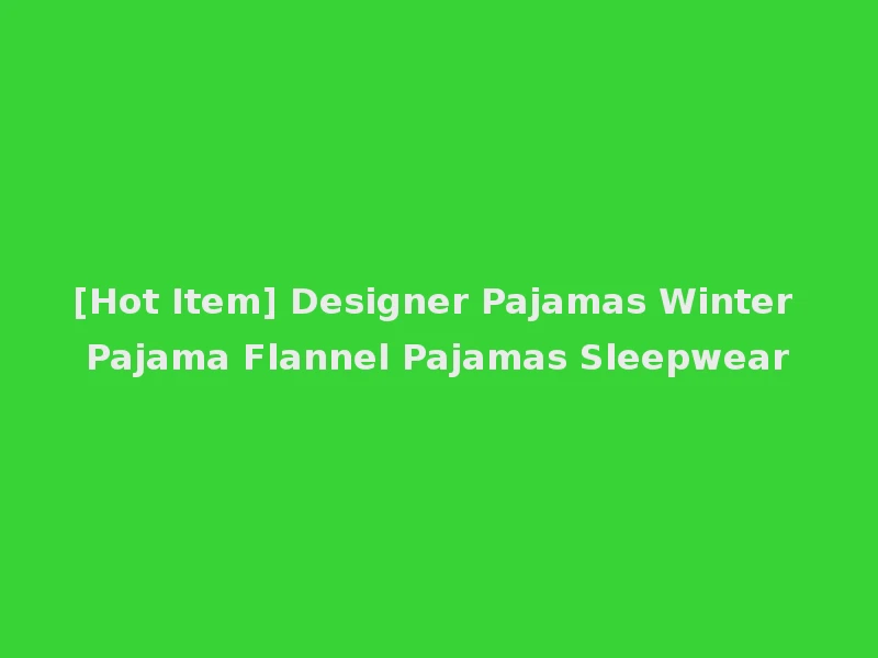 [Hot Item] Designer Pajamas Winter Pajama Flannel Pajamas Sleepwear