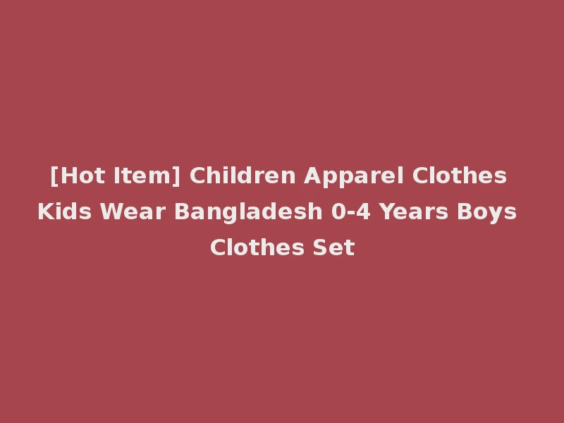 [Hot Item] Children Apparel Clothes Kids Wear Bangladesh 0-4 Years Boys Clothes Set