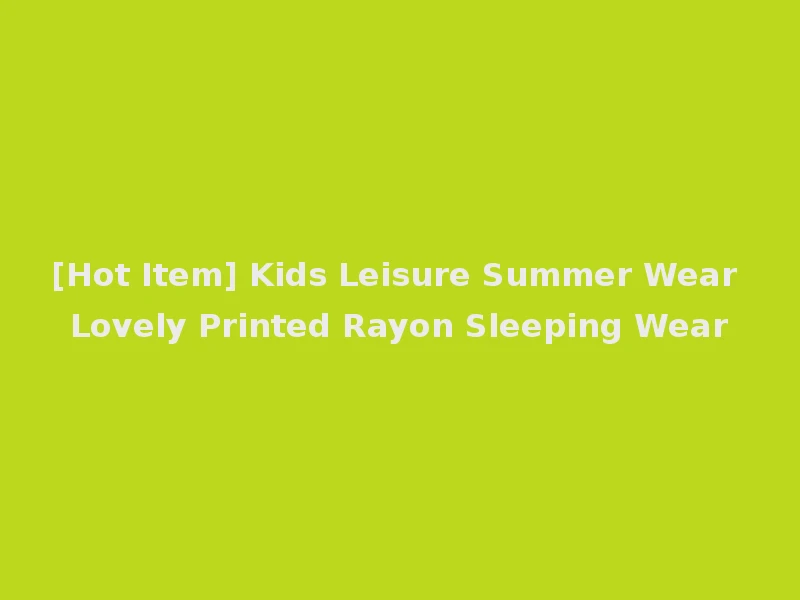 [Hot Item] Kids Leisure Summer Wear Lovely Printed Rayon Sleeping Wear