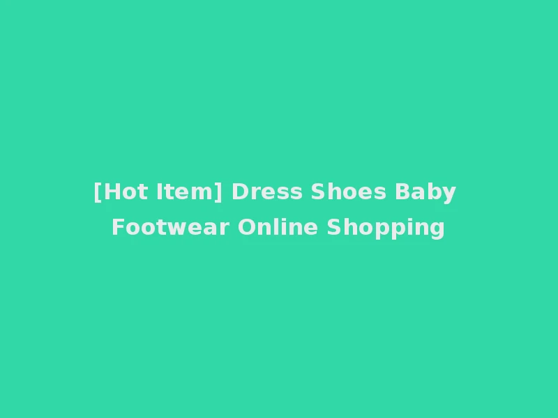 [Hot Item] Dress Shoes Baby Footwear Online Shopping