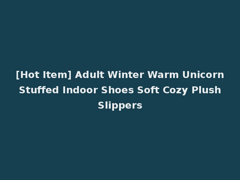 [Hot Item] Adult Winter Warm Unicorn Stuffed Indoor Shoes Soft Cozy Plush Slippers
