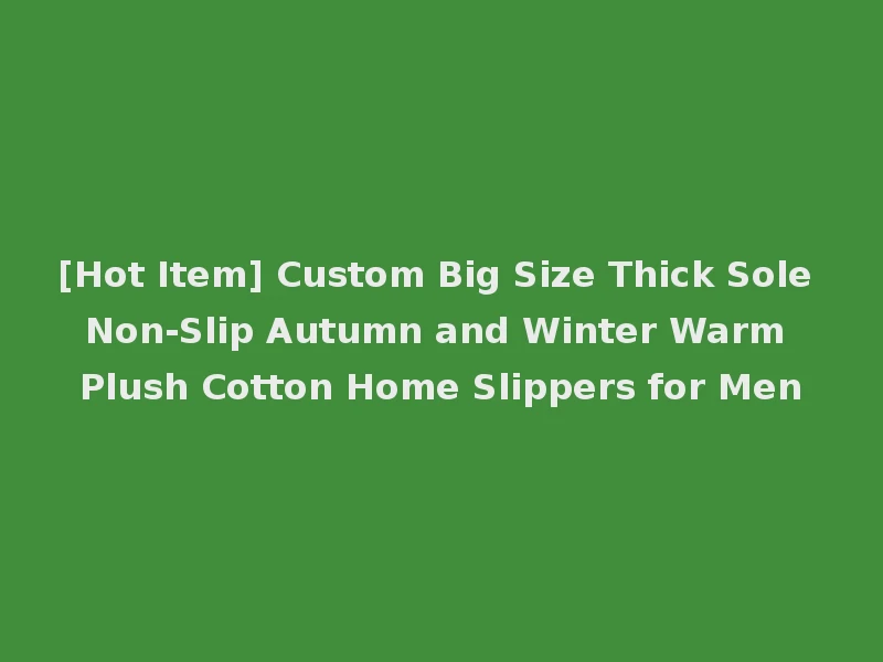 [Hot Item] Custom Big Size Thick Sole Non-Slip Autumn and Winter Warm Plush Cotton Home Slippers for Men