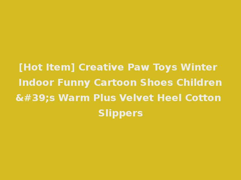 [Hot Item] Creative Paw Toys Winter Indoor Funny Cartoon Shoes Children's Warm Plus Velvet Heel Cotton Slippers