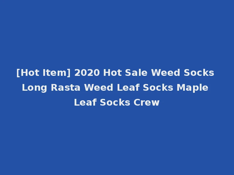 [Hot Item] 2020 Hot Sale Weed Socks Long Rasta Weed Leaf Socks Maple Leaf Socks Crew