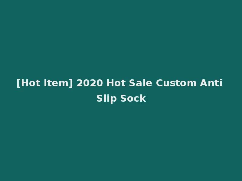 [Hot Item] 2020 Hot Sale Custom Anti Slip Sock