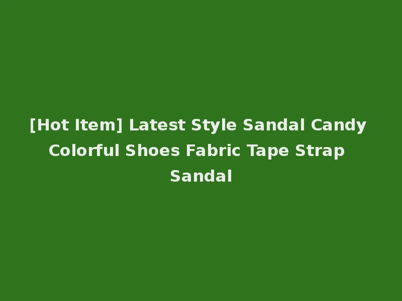 [Hot Item] Latest Style Sandal Candy Colorful Shoes Fabric Tape Strap Sandal