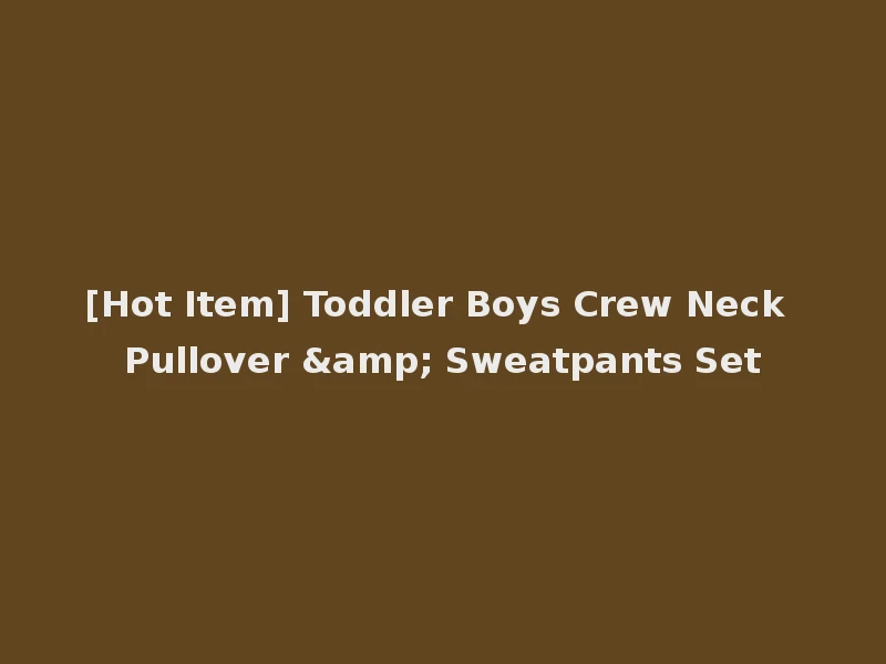 [Hot Item] Toddler Boys Crew Neck Pullover & Sweatpants Set